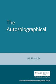 The Auto/biographical (The theory and practice of feminist auto/biography) by Elizabeth Stanley, 9780719046490