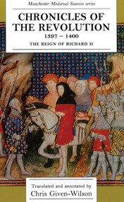 Chronicles of the Revolution, 1397-1400 (The reign of Richard II) by Chris Given-Wilson, 9780719035272