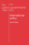 The Labour governments 1964-1970 volume 2 (International policy) by John W. Young, John Young, 9780719080418