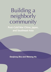 Building a neighborly community (Post-cold war China, Japan, and Southeast Asia) by Daojiong Zha, Weixing Hu, 9780719070655