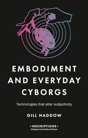 Embodiment and everyday cyborgs (Technologies that alter subjectivity) by Gill Haddow, 9781526114181