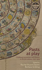 Pasts at play (Childhood encounters with history in British culture, 1750-1914) by Rachel Bryant Davies, Barbara Gribling, 9781526171825