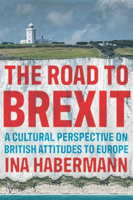 The road to Brexit (A cultural perspective on British attitudes to Europe) by Ina Habermann, 9781526163806