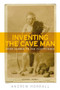 Inventing the cave man (From Darwin to the Flintstones) by Andrew Horrall, 9781526113849