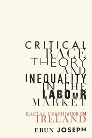 Critical race theory and inequality in the labour market (Racial stratification in Ireland) by Ebun Joseph, 9781526160300