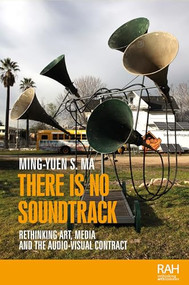 There is no soundtrack (Rethinking art, media, and the audio-visual contract) by Ming-Yuen S. Ma, 9781526163844