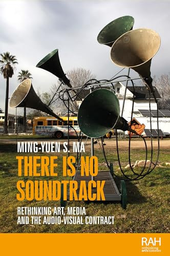 There is no soundtrack (Rethinking art, media, and the audio-visual contract) by Ming-Yuen S. Ma, 9781526163844