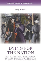 Dying for the nation (Death, grief and bereavement in Second World War Britain) by Lucy Noakes, 9781526163912