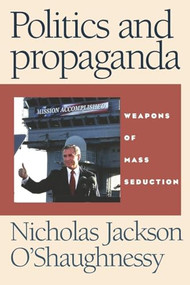 Politics and propaganda (Weapons of mass seduction) by Nicholas O'Shaughnessy, 9780719068539