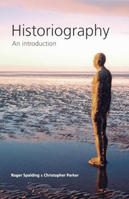Historiography (An introduction) by Roger Spalding, Christopher Parker, 9780719072857
