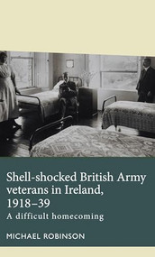 Shell-shocked British Army veterans in Ireland, 1918-39 (A difficult homecoming) by Michael Robinson, 9781526162496