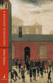 A Ragged Schooling (Growing up in the classic slum) by Robert Roberts, 9781901341010