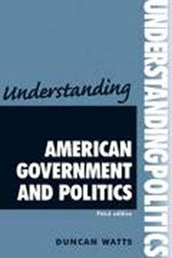 Understanding American government and politics (Third edition) by Duncan Watts, 9780719086830