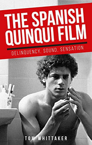 The Spanish <i>quinqui</i> film (Delinquency, sound, sensation) by Tom Whittaker, 9781526171962