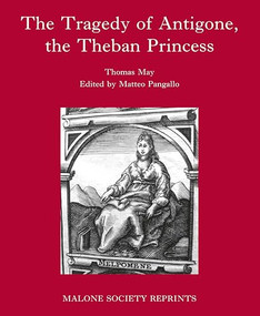 The Tragedy of Antigone, The Theban Princesse (by Thomas May) by Matteo Pangallo, 9781526113917