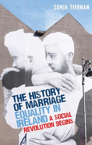 The history of marriage equality in Ireland (A social revolution begins) by Sonja Tiernan, 9781526160782