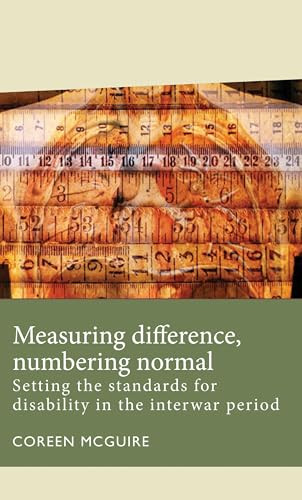 Measuring difference, numbering normal (Setting the standards for disability in the interwar period) by Coreen McGuire, 9781526143174