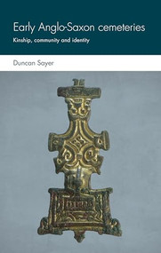 Early Anglo-Saxon cemeteries (Kinship, community and identity) by Duncan Sayer, 9781526135568