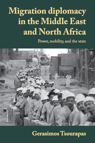 Migration diplomacy in the Middle East and North Africa (Power, mobility, and the state) by Gerasimos Tsourapas, 9781526179029