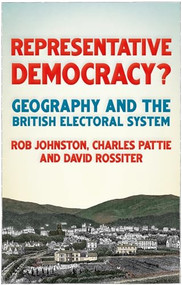 Representative democracy? (Geography and the British electoral system) by Ron Johnston, Charles Pattie, David Rossiter, 9781526139894