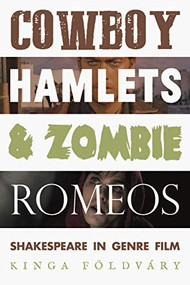 Cowboy Hamlets and zombie Romeos (Shakespeare in genre film) by Kinga Földváry, 9781526167132