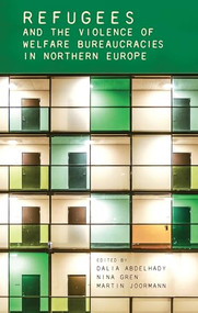 Refugees and the violence of welfare bureaucracies in Northern Europe by Dalia Abdelhady, Nina Gren, Martin Joormann, 9781526146830