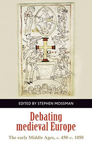Debating medieval Europe (The early Middle Ages, <i>c.</i> 450-<i>c.</i> 1050) by Stephen Mossman, 9781526117335
