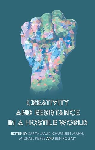 Creativity and resistance in a hostile world by Sarita Malik, Churnjeet Mahn, Michael Pierse, Ben Rogaly, 9781526152855