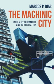The machinic city (Media, performance and participation) by Marcos P. Dias, 9781526179067