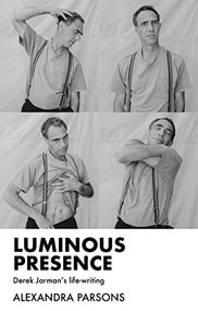 Luminous presence (Derek Jarman's life-writing) by Alexandra Parsons, 9781526171573