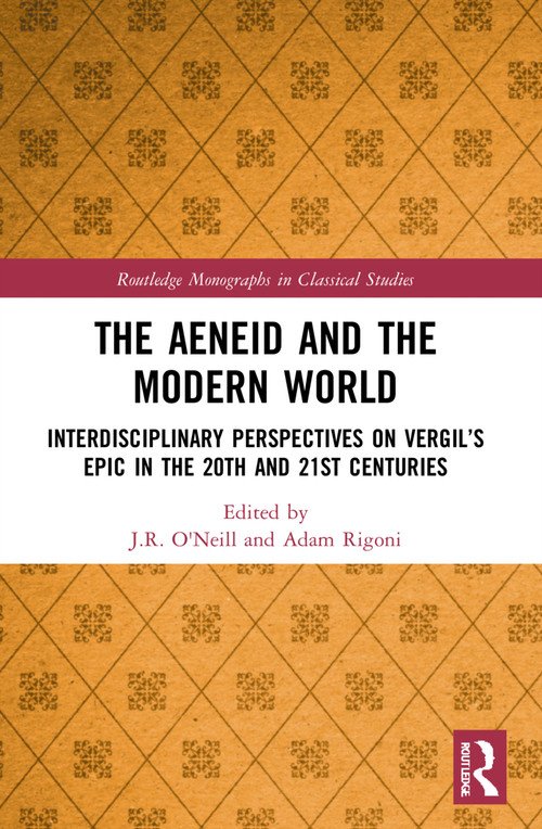 The Aeneid and the Modern World (Interdisciplinary Perspectives on Vergil's Epic in the 20th and 21st Centuries) by J.R. O'Neill, Adam Rigoni, 9781032008707