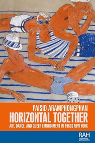 Horizontal together (Art, dance, and queer embodiment in 1960s New York) by Paisid Aramphongphan, 9781526182517