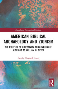 American Biblical Archaeology and Zionism (The Politics of Objectivity from William F. Albright to William G. Dever) by Brooke Knorr, 9781032283210
