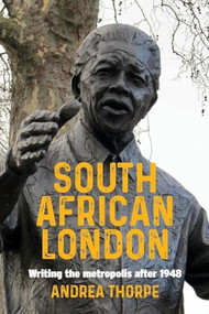 South African London (Writing the metropolis after 1948) by Andrea Thorpe, 9781526174598