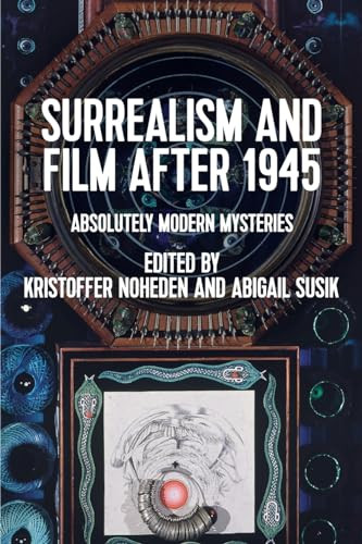 Surrealism and film after 1945 (Absolutely modern mysteries) by Kristoffer Noheden, Abigail Susik, 9781526179012
