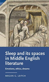Sleep and its spaces in Middle English literature (Emotions, ethics, dreams) by Megan G. Leitch, 9781526171597