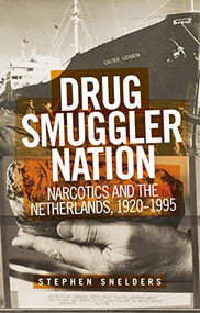 Drug smuggler nation (Narcotics and the Netherlands, 1920-1995) by Stephen Snelders, 9781526167224