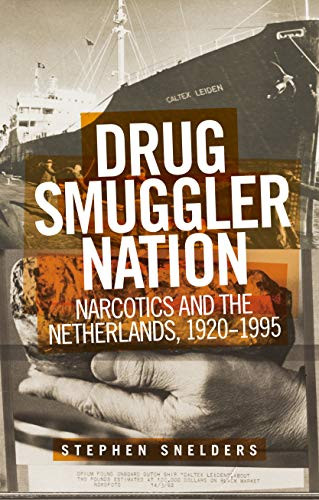 Drug smuggler nation (Narcotics and the Netherlands, 1920-1995) by Stephen Snelders, 9781526167224