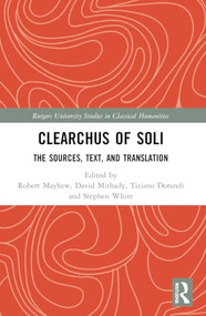 Clearchus of Soli (Text, Translation, and Discussion) by Robert Mayhew, David C. Mirhady, Tiziano Dorandi, Stephen White, 9780367706838