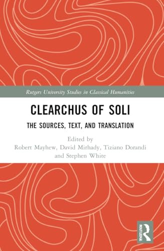 Clearchus of Soli (Text, Translation, and Discussion) by Robert Mayhew, David C. Mirhady, Tiziano Dorandi, Stephen White, 9780367706838