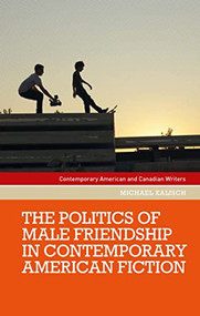 The politics of male friendship in contemporary American fiction by Michael Kalisch, 9781526172044