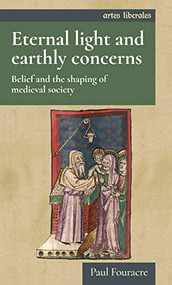 Eternal light and earthly concerns (Belief and the shaping of medieval society) by Paul Fouracre, 9781526167200