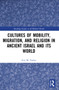 Cultures of Mobility, Migration, and Religion in Ancient Israel and Its World by Eric M. Trinka, 9781032105420