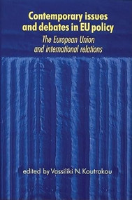 Contemporary issues and debates in EU policy (The European Union and international relations) by Vassiliki Koutrakou, 9780719064197