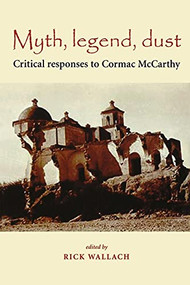 Myth, legend, dust (Critical Responses to Cormac McCarthy) by Rick Wallach, 9780719059483