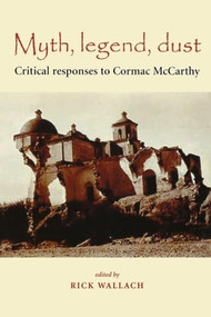 Myth, legend, dust (Critical Responses to Cormac McCarthy) by Rick Wallach, 9780719059483