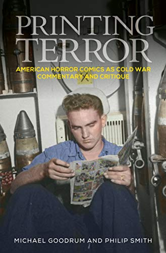 Printing terror (American horror comics as Cold War commentary and critique) by Michael Goodrum, Philip Smith, 9781526179005