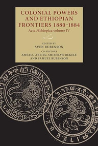 Colonial powers and Ethiopian frontiers 1880-1884 (Acta Aethiopica volume IV) by Sven Rubenson, Amsalu Aklilu, Shiferaw Bekele, Samuel Rubenson, 9789198469967