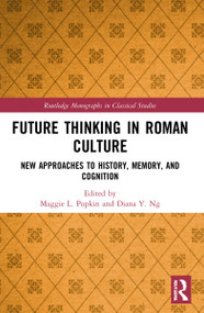 Future Thinking in Roman Culture (New Approaches to History, Memory, and Cognition) by Maggie L. Popkin, Diana Y. Ng, 9780367687816