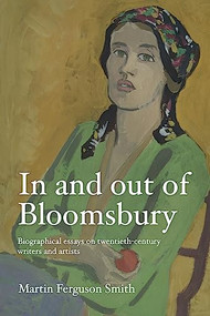 In and out of Bloomsbury (Biographical essays on twentieth-century writers and artists) by Martin Ferguson Smith, 9781526171931